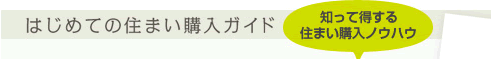 はじめての住まい購入ガイド 住まいの購入が気になり始めた方に