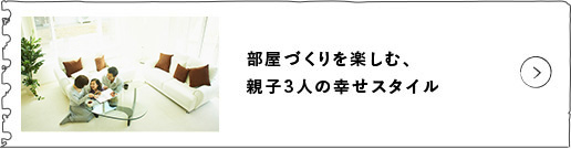 部屋づくりを楽しむ、親子3人の幸せスタイル