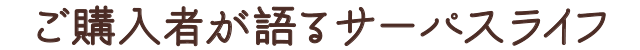 ご購入者が語るサーパスライフ