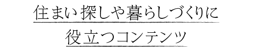 住まい探しや暮らしづくりに役立つコンテンツ