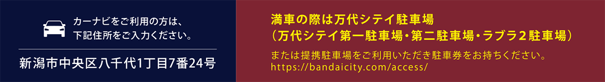 カーナビをご利用のお客さまはこちらの住所をご入力ください。「新潟市中央区八千代1丁目7番24号」