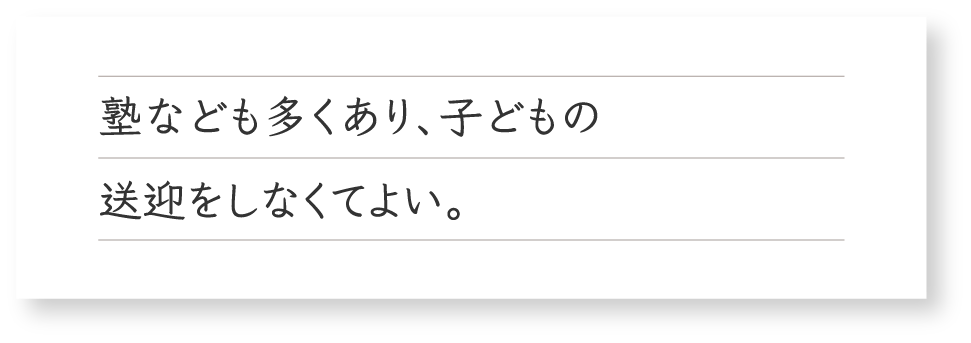 塾なども多くあり、子どもの送迎をしなくてよい。