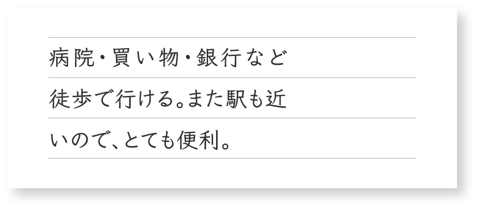 病院・買い物・銀行など徒歩で行ける。また駅も近いので、とても便利。
