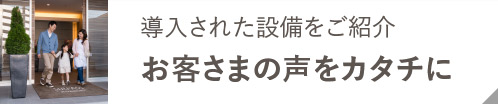 お客さまの声をカタチに