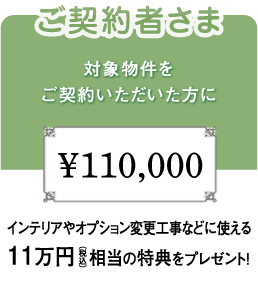 ご契約者さま インテリアやオプション変更工事などに使える11万円相当の特典をプレゼント！