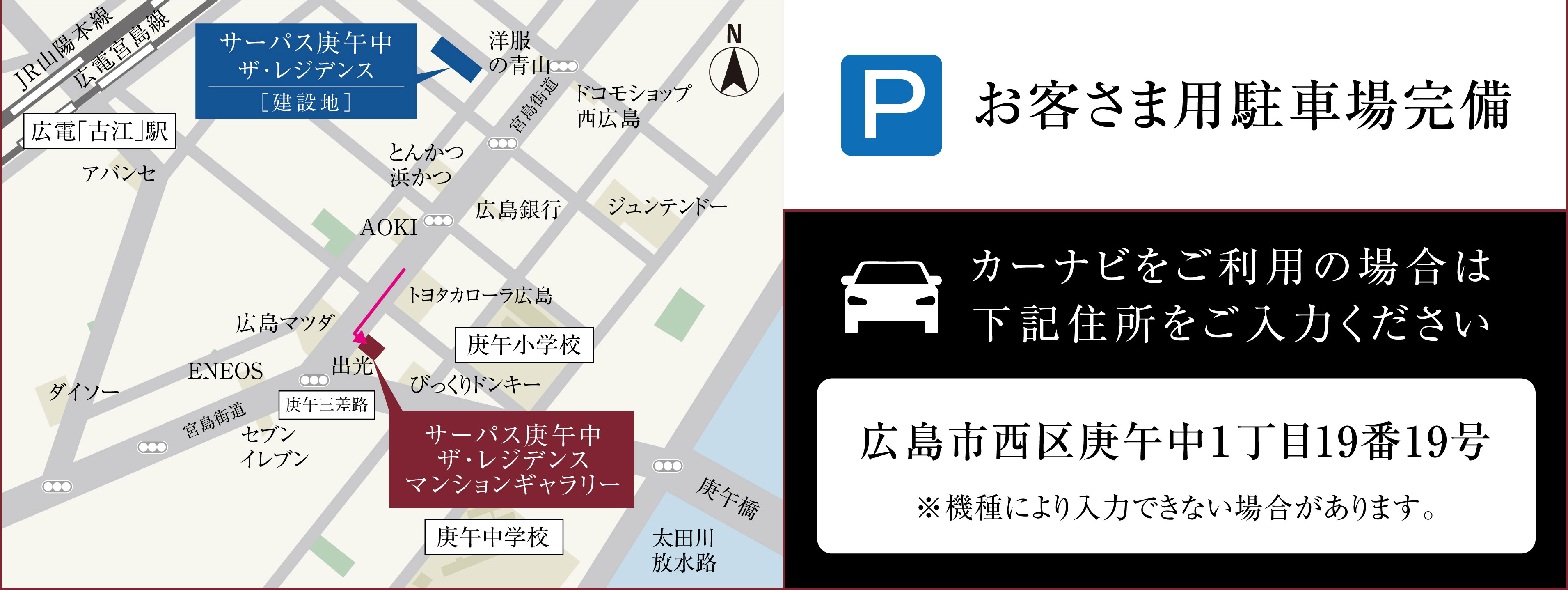 カーナビをご利用の場合は下記住所をご入力ください。「広島市西区庚午中1丁目19番19号」※機種により入力できない場合があります。