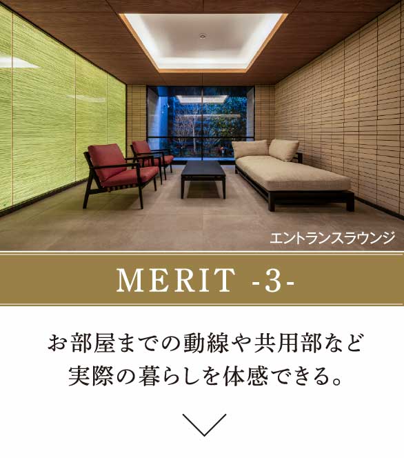 MERIT -3-　お部屋までの動線や共用部など実際の暮らしを体感できる。