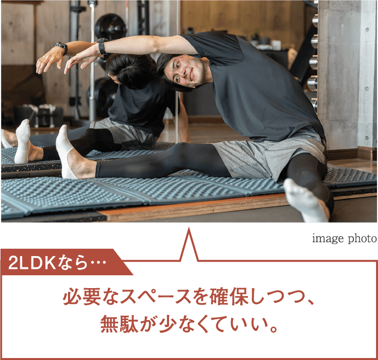 2LDKなら…必要なスペースを確保しつつ、無駄が少なくていい。