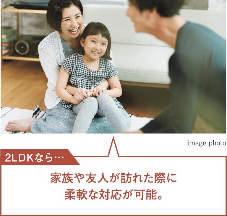 2LDKなら…家族や友人が訪れた際に柔軟な対応が可能。