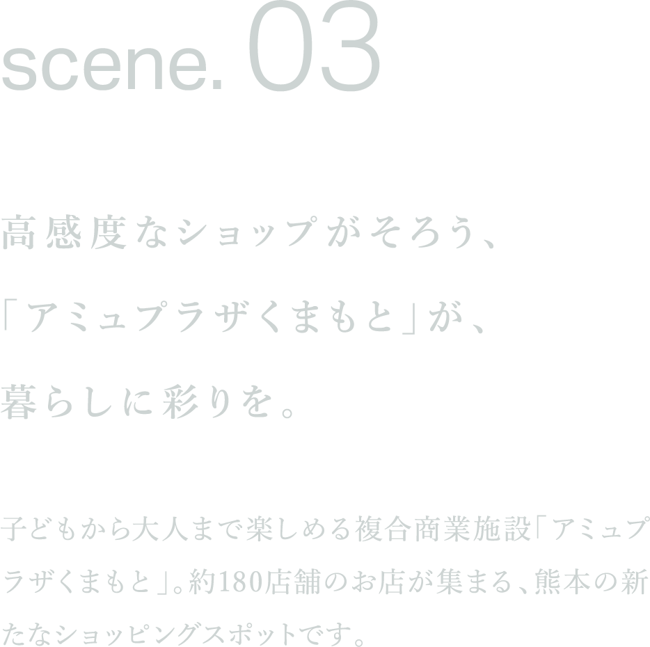 高感度なショップがそろう、
「アミュプラザくまもと」が、
暮らしに彩りを。