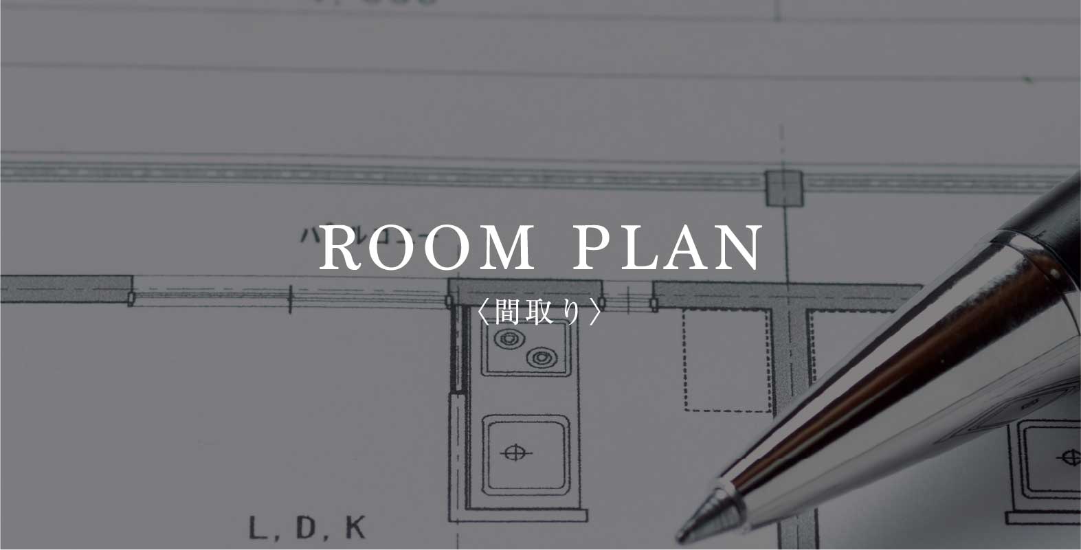 ROOM PLAN〈間取り〉