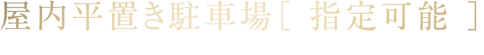 屋内平置き駐車場［ 指定可能 ］
